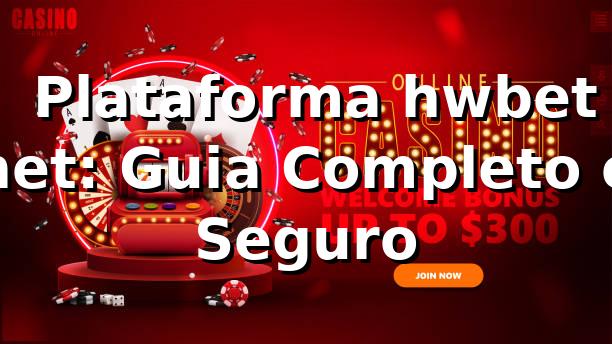 ⭐ Plataforma hwbet net: Guia Completo e Seguro 1 ⭐ Plataforma hwbet net: Guia Completo e Seguro