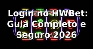 ⭐ Login no HWBet: Guia Completo e Seguro 2026